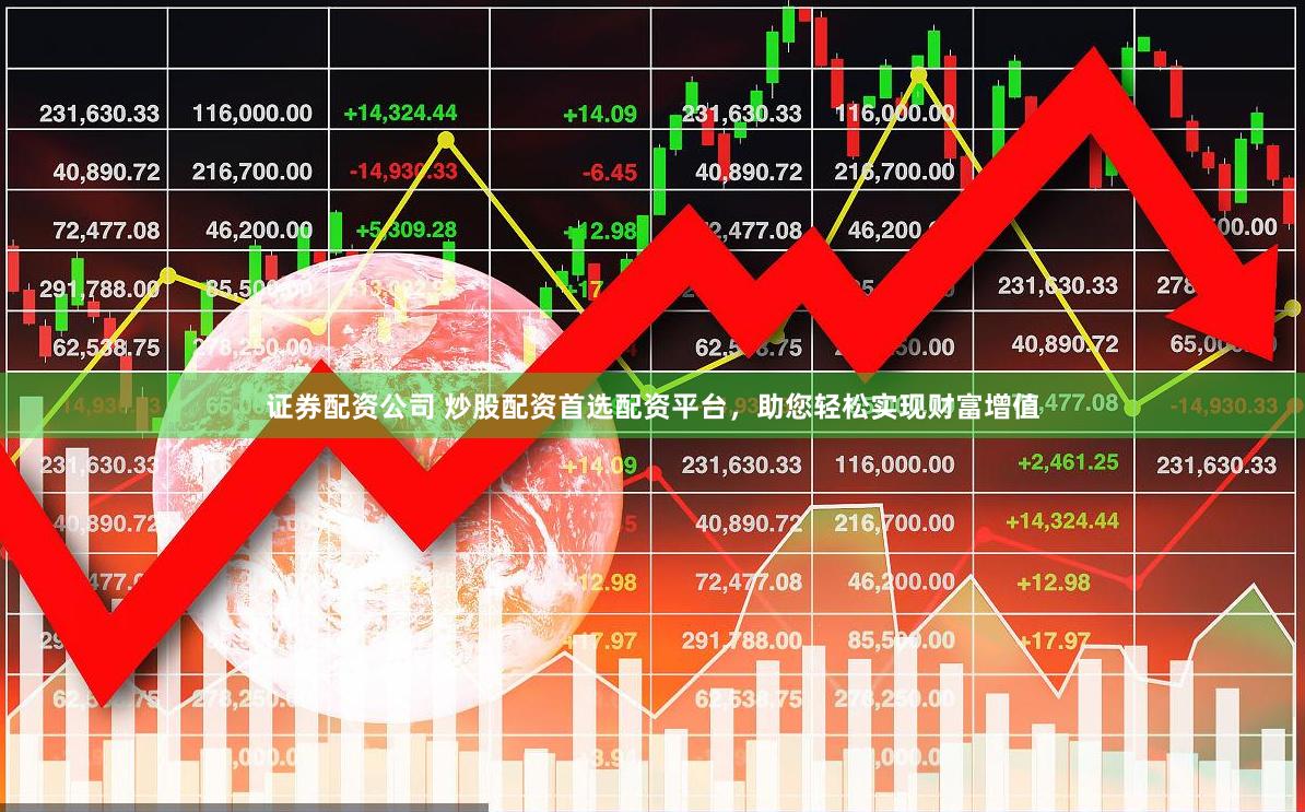 证券配资公司 炒股配资首选配资平台，助您轻松实现财富增值